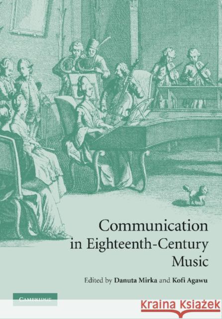 Communication in Eighteenth-Century Music Danuta Mirka Kofi Agawu 9781107406957 Cambridge University Press