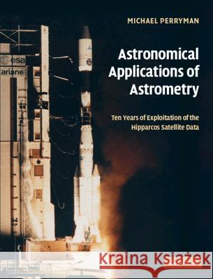 Astronomical Applications of Astrometry: Ten Years of Exploitation of the Hipparcos Satellite Data Perryman, Michael 9781107407008 Cambridge University Press
