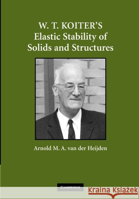 W. T. Koiter's Elastic Stability of Solids and Structures Arnold M. a. Van Der Heijden 9781107407015