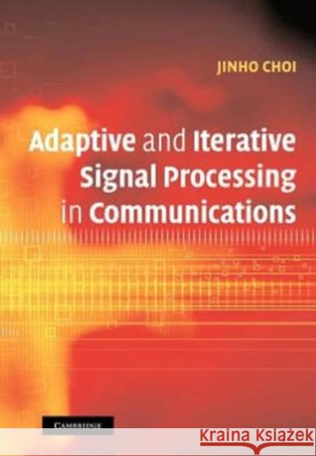 Adaptive and Iterative Signal Processing in Communications Jinho Choi 9781107407169