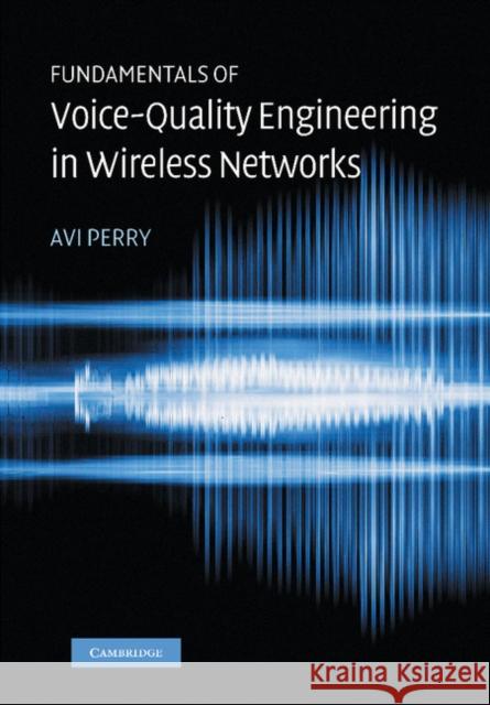 Fundamentals of Voice-Quality Engineering in Wireless Networks Avi Perry 9781107407183 Cambridge University Press