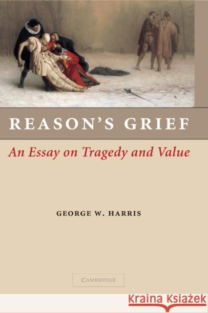Reason's Grief: An Essay on Tragedy and Value Harris, George W. 9781107407244 Cambridge University Press