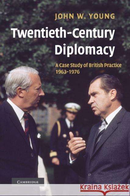 Twentieth-Century Diplomacy: A Case Study of British Practice, 1963-1976 Young, John W. 9781107407572 Cambridge University Press
