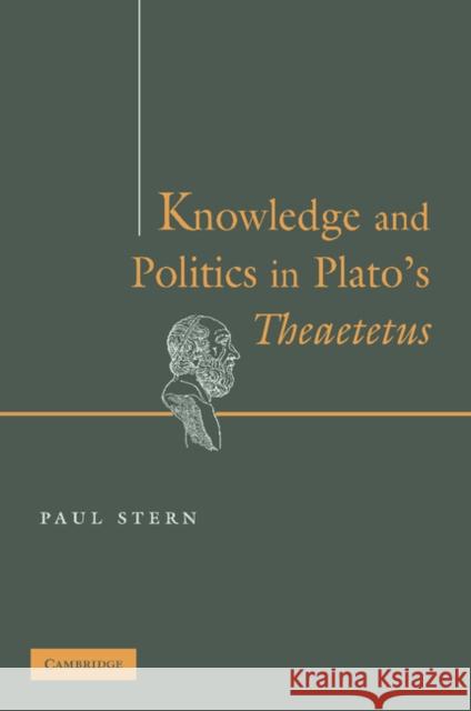 Knowledge and Politics in Plato's Theaetetus Paul Stern 9781107407923 Cambridge University Press