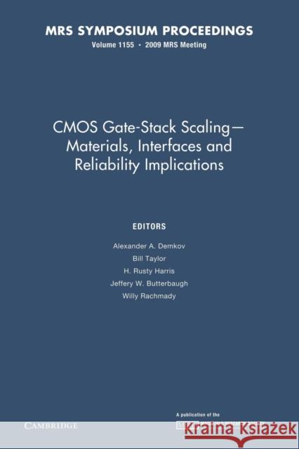 CMOS Gate-Stack Scaling — Materials, Interfaces and Reliability Implications: Volume 1155 Alexander A. Demkov (University of Texas, Austin), Bill Taylor, H. Rusty Harris (Texas A & M University), Jeffery W. But 9781107408326
