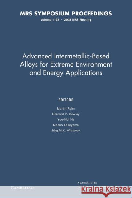 Advanced Intermetallic-Based Alloys for Extreme Environment and Energy Applications: Volume 1128 Martin Palm Bernard P. Bewlay Yue-Hui He 9781107408425