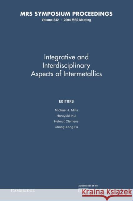 Intergrative and Inerdisciplinary Aspects of Intermetallics: Volume 842 Michael J. Mills Haruyuki Inui Helment Clemens 9781107409057