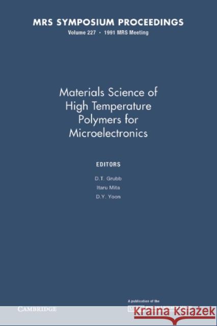 Materials Science of High Temperature Polymers for Microelectronics: Volume 227 D. T. Grubb (Cornell University, New York), Itaru Mita, D. Y. Yoon (IBM Almaden Research Center, New York) 9781107409859 Cambridge University Press
