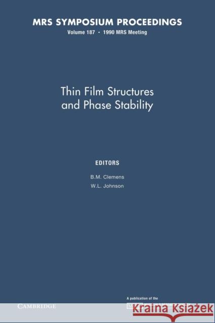 Thin Film Structures and Phase Stability: Volume 187 B. M. Clemens (Stanford University, California), W. L. Johnson (California Institute of Technology) 9781107410121 Cambridge University Press