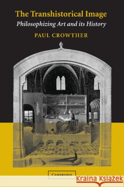 The Transhistorical Image: Philosophizing Art and Its History Crowther, Paul 9781107410459 0