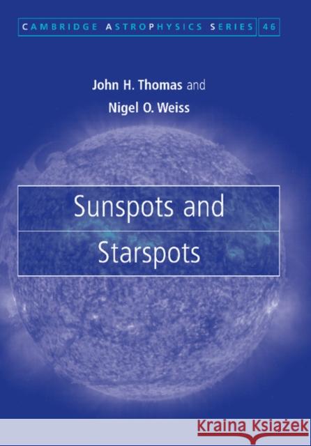 Sunspots and Starspots John H., III Thomas Nigel O. Weiss 9781107410558