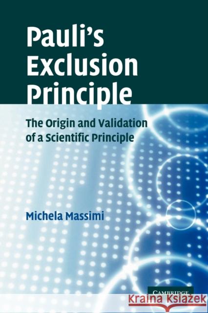 Pauli's Exclusion Principle: The Origin and Validation of a Scientific Principle Massimi, Michela 9781107410732