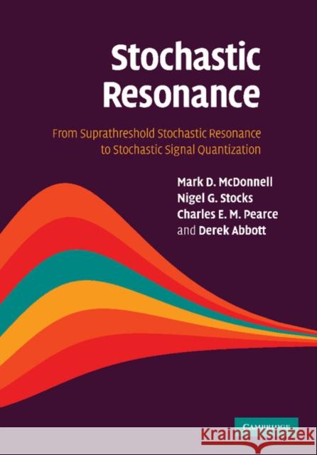 Stochastic Resonance: From Suprathreshold Stochastic Resonance to Stochastic Signal Quantization McDonnell, Mark D. 9781107411326