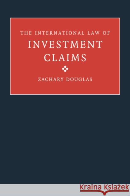 The International Law of Investment Claims Zachary Douglas   9781107411364 Cambridge University Press