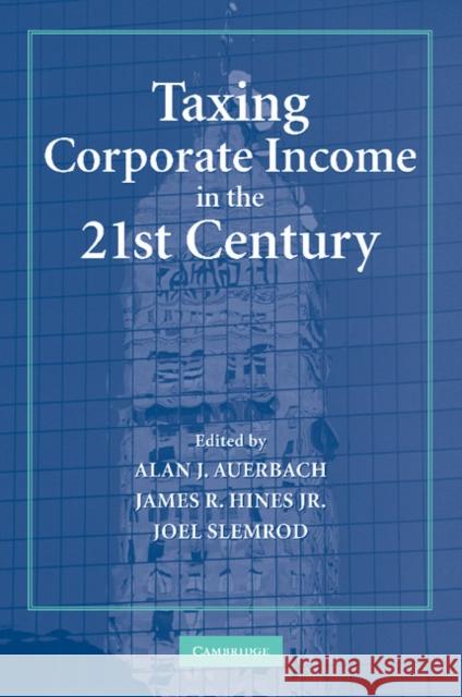 Taxing Corporate Income in the 21st Century Alan J. Auerbach James R. Hines, Jr. Joel Slemrod 9781107411517 Cambridge University Press