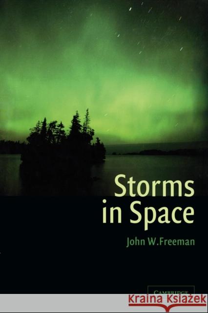 Storms in Space John W. Freeman   9781107411531 Cambridge University Press