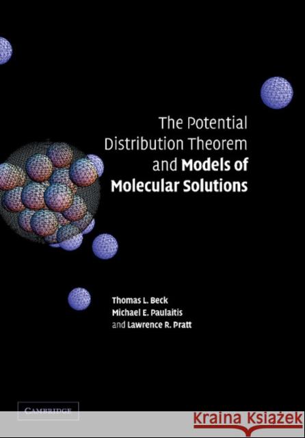 The Potential Distribution Theorem and Models of Molecular Solutions Tom L. Beck Michael E. Paulaitis Lawrence R. Pratt 9781107411593 Cambridge University Press