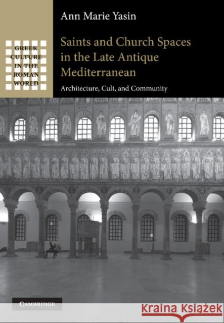 Saints and Church Spaces in the Late Antique Mediterranean: Architecture, Cult, and Community Yasin, Ann Marie 9781107411630 Cambridge University Press