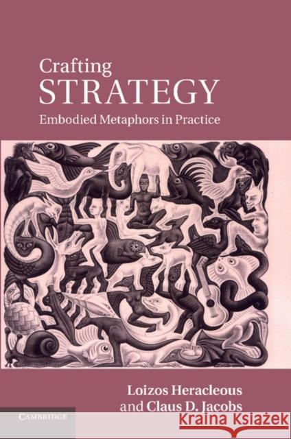 Crafting Strategy: Embodied Metaphors in Practice Heracleous, Loizos 9781107411692