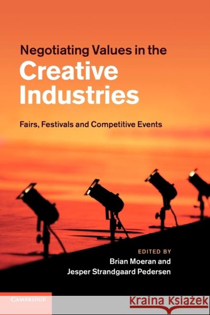 Negotiating Values in the Creative Industries: Fairs, Festivals and Competitive Events Moeran, Brian 9781107411708