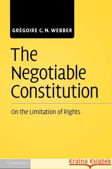 The Negotiable Constitution: On the Limitation of Rights Webber, Grégoire C. N. 9781107411845 Cambridge University Press