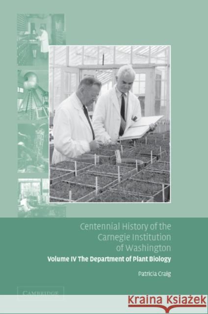 Centennial History of the Carnegie Institution of Washington: Volume 4, the Department of Plant Biology Craig, Patricia 9781107412415 Cambridge University Press