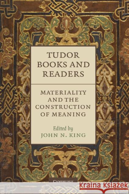 Tudor Books and Readers: Materiality and the Construction of Meaning King, John N. 9781107412552 Cambridge University Press