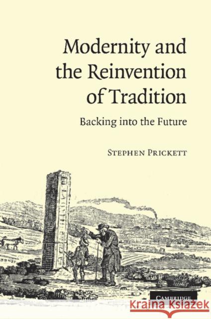 Modernity and the Reinvention of Tradition: Backing Into the Future Prickett, Stephen 9781107412590 Cambridge University Press