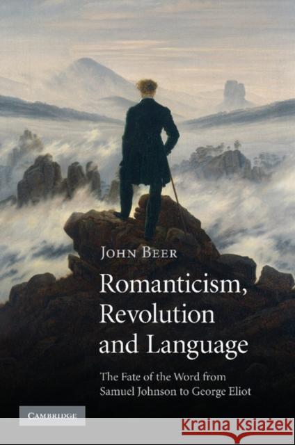 Romanticism, Revolution and Language: The Fate of the Word from Samuel Johnson to George Eliot Beer, John 9781107412620