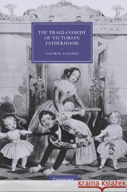 The Tragi-Comedy of Victorian Fatherhood Valerie Sanders   9781107412651