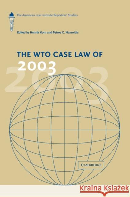 The Wto Case Law of 2003: The American Law Institute Reporters' Studies Horn, Henrik 9781107412675