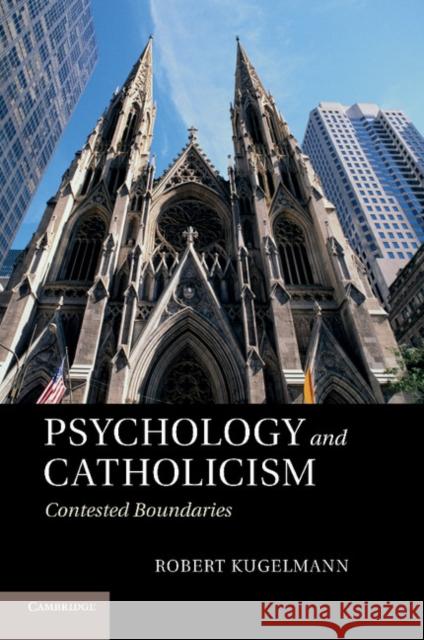 Psychology and Catholicism: Contested Boundaries Kugelmann, Robert 9781107412736