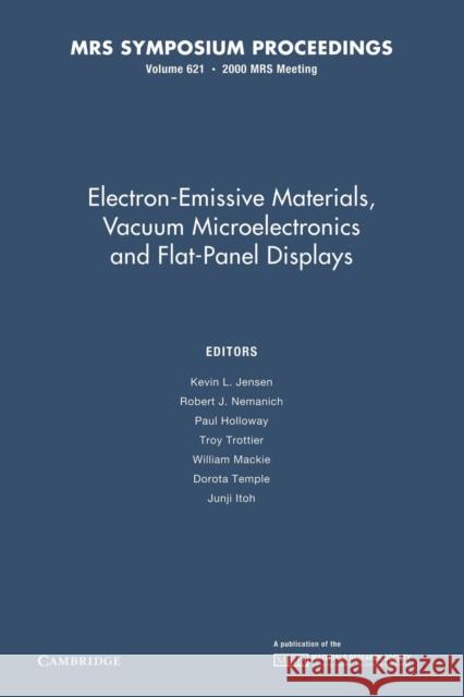 Electron-Emissive Materials, Vacuum Microelectronics and Flat-Panel Displays: Volume 621 Kevin L. Jensen Robert J. Nemanich Paul Holloway 9781107413061 Cambridge University Press