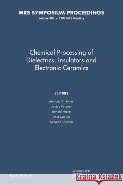 Chemical Processing of Dielectrics, Insulators and Electronic Ceramics: Volume 606 Anthony C. Jones Janice Veteran Donald Mullin 9781107413207 Cambridge University Press