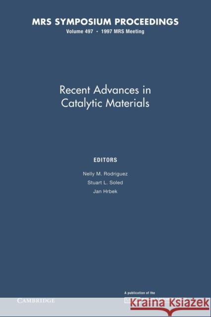 Recent Advances in Catalytic Materials: Volume 497 Nelly M. Rodriguez Stuart L. Soled Jan Hrbek 9781107413528 Cambridge University Press