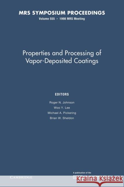 Properties and Processing of Vapor-Deposited Coatings: Volume 555 Roger N. Johnson Woo Y. Lee Michael A. Pickering 9781107413917