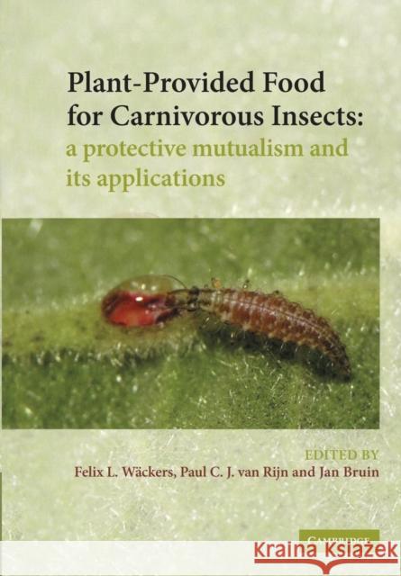 Plant-Provided Food for Carnivorous Insects: A Protective Mutualism and Its Applications Wäckers, F. L. 9781107414259 Cambridge University Press