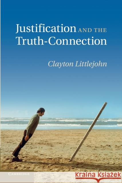 Justification and the Truth-Connection Clayton Littlejohn 9781107414662 Cambridge University Press