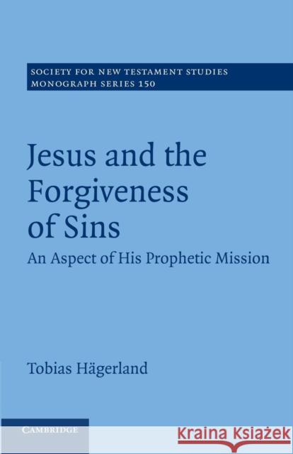 Jesus and the Forgiveness of Sins: An Aspect of His Prophetic Mission Hägerland, Tobias 9781107414815