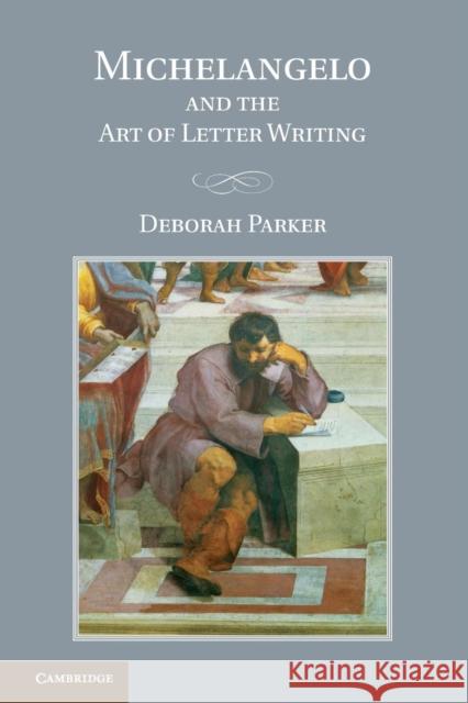 Michelangelo and the Art of Letter Writing Deborah Parker 9781107415263