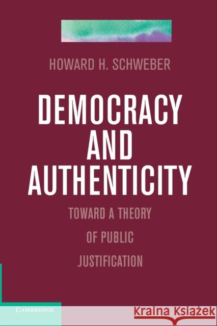 Democracy and Authenticity: Toward a Theory of Public Justification Schweber, Howard H. 9781107415393
