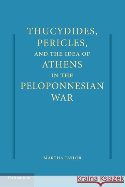 Thucydides, Pericles, and the Idea of Athens in the Peloponnesian War Martha Taylor 9781107415409