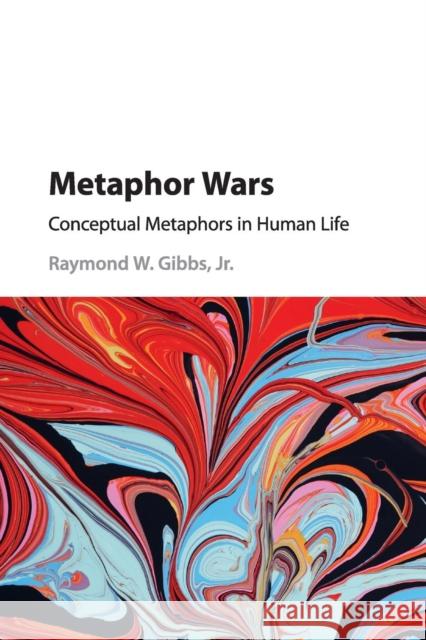 Metaphor Wars: Conceptual Metaphors in Human Life Gibbs Jr, Raymond W. 9781107415553