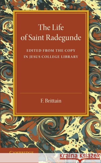 The Lyfe of Saynt Radegunde: Edited from the Copy in Jesus College Library Brittain, F. 9781107415928 Cambridge University Press