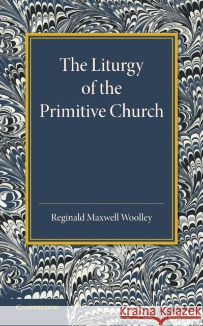The Liturgy of the Primitive Church Reginald Maxwell Woolley 9781107416055