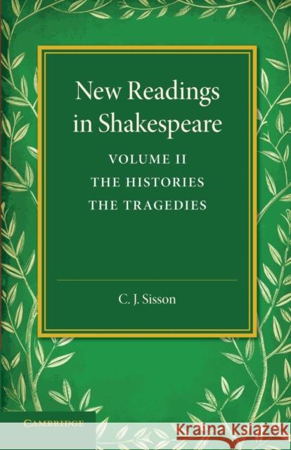 New Readings in Shakespeare: Volume 2, the Histories; The Tragedies Sisson, C. J. 9781107416154 Cambridge University Press