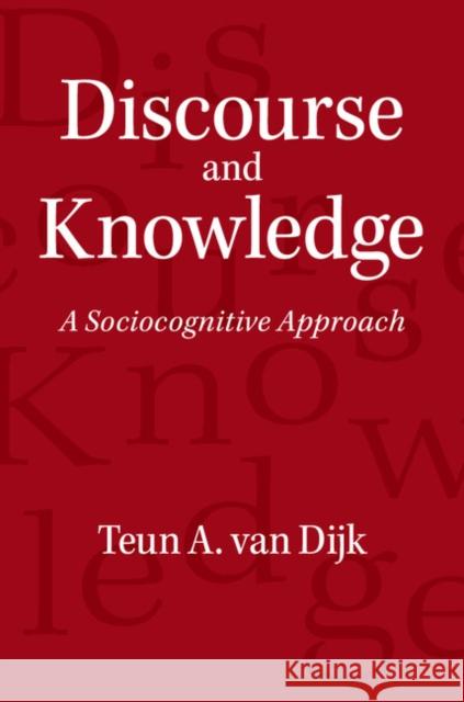 Discourse and Knowledge: A Sociocognitive Approach Dijk, Teun A. Van 9781107416550