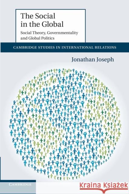 The Social in the Global: Social Theory, Governmentality and Global Politics Joseph, Jonathan 9781107416703