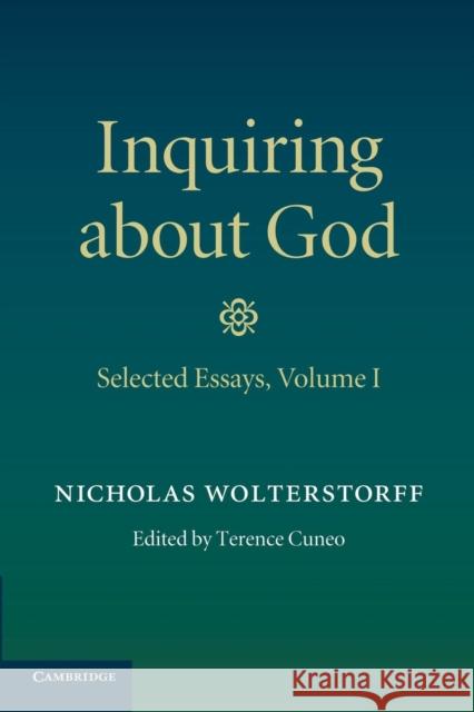 Inquiring about God: Volume 1, Selected Essays Nicholas Wolterstorff Terence Cuneo 9781107417274