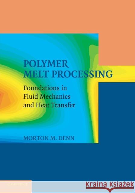 Polymer Melt Processing: Foundations in Fluid Mechanics and Heat Transfer Denn, Morton M. 9781107417496 Cambridge University Press